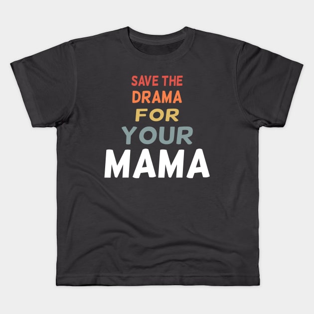 save the drama for your mama Kids T-Shirt by designnas2